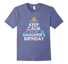 I Can't Keep Calm It's My Daughter's Birthday T Shirt