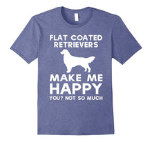 Flat Coated Retriever Makes Me Happy, You Not So Much Shirt