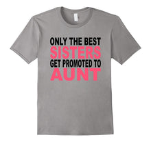 Only the Best Sisters Get Promoted to Aunt T-Shirt