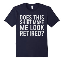 Does This Shirt Make Me Look Retired T-Shirt Retirement Gift