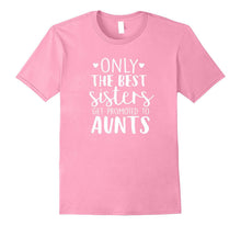 Only the Best Sisters Get Promoted to Aunts T-Shirt