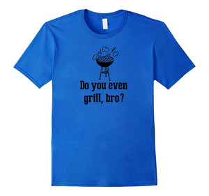 "Do You Even Grill Bro" Funny BBQ Grilling Smoker T Shirts