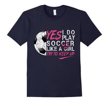 I Know I Do Play Soccer Like a Girl Try to Keep Up T-Shirt