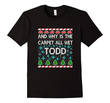 FUNNY WHY IS THE CARPET ALL WET TODD T-Shirt Christmas Sweat