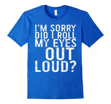 I'm Sorry Did I Roll My Eyes Out Loud T-Shirt Funny Gift
