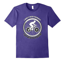 I Don't Need Therapy I Just Need to Go Biking, Bicycling Tee
