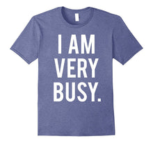 I Am Very Busy T-Shirt Funny Sarcastic Humor