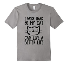 I Work Hard So My Cat Can Have a Better Life Funny Cat Shirt