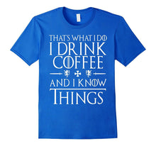 That's What I Do I Drink Coffee and I Know Things Shirts