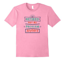 Retired Not My Problem Anymore Funny Retirement T-Shirt