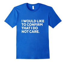 Funny Shirt | Sarcastic Shirt | I Do Not Care Shirt
