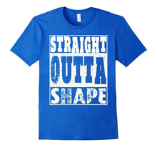 Straight Outta Shape T-Shirt Funny Gift Idea