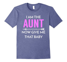 I Am the Aunt Now Give Me That Baby - Funny Tee for New Aunt