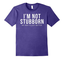 I'm Not Stubborn My Way Is Just Better T-Shirt