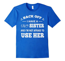 Back Off I Have a Crazy Sister Funny Gift T Shirt