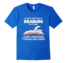 A Day Without Reading Is Like... , Funny Bookworm T-Shirt