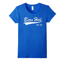 10th Anniversary Gifts Better Half Since 2007 Couple Tshirt
