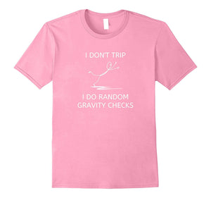 "I Don't Trip I Do Random Gravity Checks" Funny T-Shirt