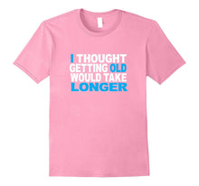 I Thought Getting Older Would Take Longer Funny Gift T-Shirt