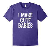 I Make Cute Babies T-Shirt