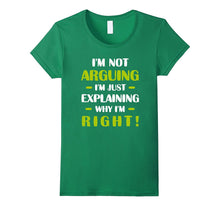 I'm Not Arguing Just Explaining Why I'm Right Humorous Tee