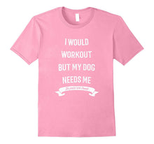 I Would Workout but My Dog Needs Me T-Shirt for Gym Funny