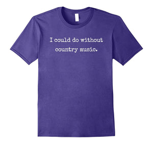 "I Could Do Without Country Music" Awesome Musical T-Shirt