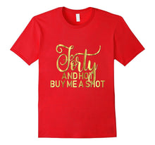 40th Birthday Shirt Forty and Hot Buy Me a Shot Gold 40