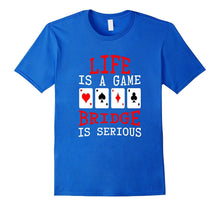 Life Is a Game Bridge Is Serious Card Player T-Shirt