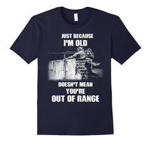 Just Because I'm Old Doesn't Mean You're Out of Range Tshirt
