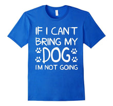If I Can't Bring My Dog I'M NOT GOING! T-Shirt