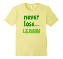 Never Lose... LEARN T-Shirt Motivating Message Student
