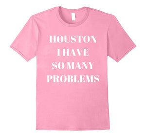 "Houston I Have So Many Problems" Funny Comedy T-Shirt