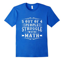 5 OUT OF 4 PEOPLE STRUGGLE WITH MATH Funny Quote T-Shirt