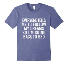 Everyone Tells Me to Follow My Dreams So I'm Going Back..Tee