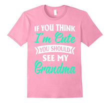 Nana -If You Think I'm Cute You Should See My Grandma Shirts