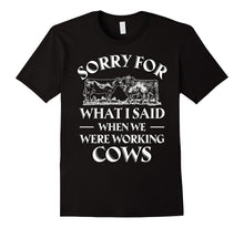 Sorry for What I Said When We Were Working Cows T-Shirt