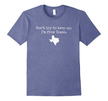 "Don't Try to Keep Up. I'm From Texas." Funny Texan T-Shirt