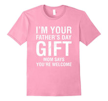 I'm Your Father's Day Gift Mom Says You're Welcome Tee Shirt