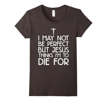 I May Not Be Perfect but Jesus Thinks I'm to Die for T-Shirt