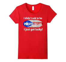 I Didn't ASK TO BE PUERTO RICAN I JUST GOT LUCKY! T-Shirt