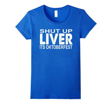 Shut Up Liver You're Fine Funny Oktoberfest Drinking Tshirt