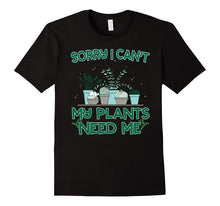 Sorry I Can't My Plants Need Me T-Shirt Funny Gardening Gift