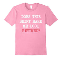 Does This Shirt Make Me Look Retired T-Shirt Retirement Gift