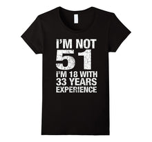 I'm Not 51 I'm 18 With 33 Years of Experience T-Shirt