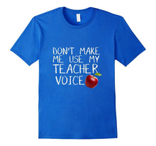 Don't Make Me Use My Teacher Voice - Funny T-Shirt