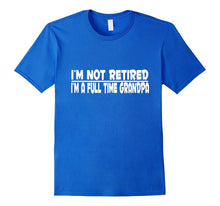 I'm Not Retired I'm a Full Time Grandpa - T SHIRT, Gift