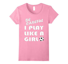 Be Careful I Play Like a Girl T-Shirt Gift Football Soccer
