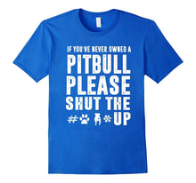 If You've Never Owned a Pitbull Please Shut the T-Shirt