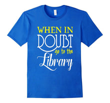 FUNNY WHEN IN DOUBT GO TO THE LIBRARY T-Shirt Book Lovers